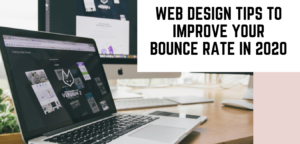 Top 10 Web Design Tips To Improve Your Bounce Rate In 2020