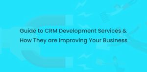 The Complete Guide to CRM Development Services and How Th..