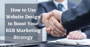 How to Use Website Design to Boost Your B2B Marketing Str..