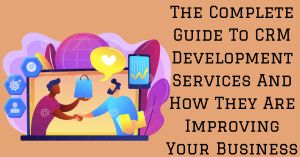 The Complete Guide To CRM Development Services And How Th..