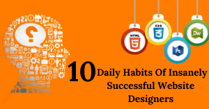 Top 10 Daily Habits Of Insanely Successful Website Design..