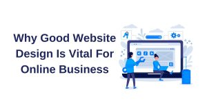 Why Good Website Design Is Vital For Online Business In 2..